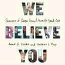 We Believe You: Survivors of Campus Sexual Assault Speak Out, Andrea L. Pino, Annie E. Clark