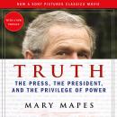 Truth: The Press, the President, and the Privilege of Power Audiobook