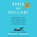 Bored and Brilliant: How Spacing Out Can Unlock Your Most Productive and Creative Self, Manoush Zomorodi