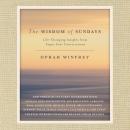 Wisdom of Sundays: Life-Changing Insights from Super Soul Conversations, Oprah Winfrey
