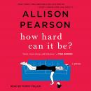 How Hard Can It Be?: A Novel, Allison Pearson