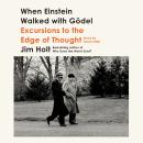 When Einstein Walked with Gödel: Excursions to the Edge of Thought