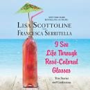 I See Life Through Rosé-Colored Glasses: True Stories and Confessions Audiobook