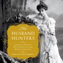 The Husband Hunters: American Heiresses Who Married into the British Aristocracy Audiobook