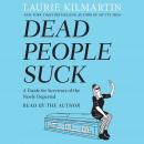 Dead People Suck: A Guide for Survivors of the Newly Departed, Laurie Kilmartin