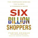 Six Billion Shoppers: The Companies Winning the Global E-Commerce Boom Audiobook