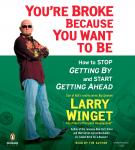 You're Broke Because You Want to Be: How to Stop Getting By and Start Getting Ahead Audiobook