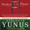 Banker to the Poor: Micro-Lending and the Battle against World Poverty Audiobook