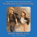 The Blessing of a Skinned Knee: Using Jewish Teachings to Raise Self-Reliant Children Audiobook