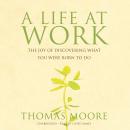 A Life At Work: The Joy of Discovering What You Were Born to Do Audiobook