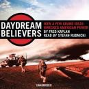 Daydream Believers: How a Few Grand Ideas Wrecked American Power Audiobook
