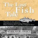 The Last Fish Tale: The Fate of the Atlantic and Survival in Gloucester, America's Oldest Fishing Po Audiobook