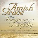 Amish Grace: How Forgiveness Transcended Tragedy Audiobook