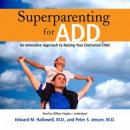 Superparenting for ADD: An Innovative Approach to Raising Your Distracted Child Audiobook
