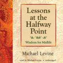 Lessons at the Halfway Point: Wisdom for Midlife, Michael Levine