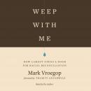 Weep with Me: How Lament Opens a Door for Racial Reconciliation, Mark Vroegop