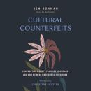 Cultural Counterfeits: Confronting 5 Empty Promises of Our Age and How We Were Made for So Much More Audiobook