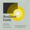 Resilient Faith: Learning to Rely on Jesus in the Struggles of Life Audiobook