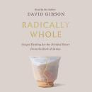 Radically Whole: Gospel Healing for the Divided Heart from the Book of James Audiobook