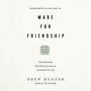 Made for Friendship: The Relationship That Halves Our Sorrows and Doubles Our Joys Audiobook