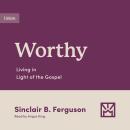 Worthy: Living in Light of the Gospel Audiobook