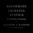 Reforming Criminal Justice: A Christian Proposal Audiobook