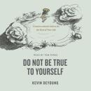 Do Not Be True to Yourself: Countercultural Advice for the Rest of Your Life Audiobook