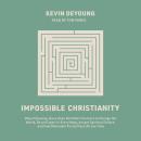 Impossible Christianity: Why Following Jesus Does Not Mean You Have to Change the World, Be an Exper Audiobook