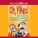 Oh Yikes! History's Grossest Moments Audiobook