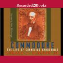 Commodore: The Life of Cornelius Vanderbilt Audiobook