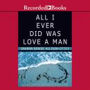 All I Ever Did was Love a Man Audiobook