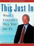 This Just In: What I Couldn't Tell You on TV, Bob Schieffer