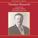 Theodore Roosevelt: A Strenuous Life, Kathleen Dalton