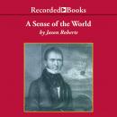 A Sense of the World: How a Blind Man Became History's Greatest Traveler Audiobook