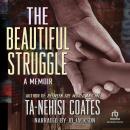 Beautiful Struggle: A Father, Two Sons, and an Unlikely Road to Manhood, Ta-Nehisi Coates