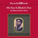 My Face Is Black Is True: Callie House and the Struggle for Ex-Slave Reparations, Mary Frances Berry