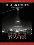 Eiffel's Tower: The Thrilling Story Behind Paris's Beloved Monument and the Extraordinary World's Fair That Introduced It, Jill Jonnes