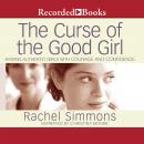 Curse of the Good Girl: Raising Authentic Girls with Courage and Confidence, Rachel Simmons