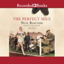 The Perfect Mile: Three Athletes. One Goal. And Less Than Four Minutes to Achieve It Audiobook