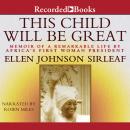 This Child Will Be Great: Memoir of a Remarkable Life by Africa's First Woman President, Ellen Johnson Sirleaf