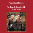 Authentic Leadership: Rediscovering the Secrets to Creating Lasting Value, Bill George