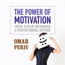 The Power of Motivation: Create, Develop, and Maintain a Positive Mental Attitude Audiobook