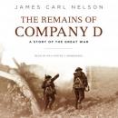The Remains of Company D: A Story of the Great War, James Carl Nelson