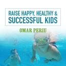 Raise Happy, Healthy & Successful Kids Audiobook