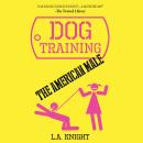 Dog Training the American Male: A Novel Audiobook