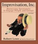 Improvisation, Inc.: Harnessing Spontaneity to Engage People and Groups Audiobook