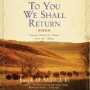 To You We Shall Return: Lessons about Our Planet from the Lakota, Joseph M. Marshall, III