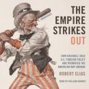Empire Strikes Out: How Baseball Sold US Foreign Policy and Promoted the American Way Abroad, Robert Elias