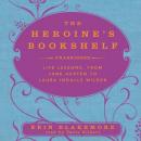 Heroine's Bookshelf: Life Lessons, from Jane Austen to Laura Ingalls Wilder, Erin Blakemore