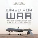 Wired for War: The Robotics Revolution and Conflict in the 21st Century, P. W. Singer